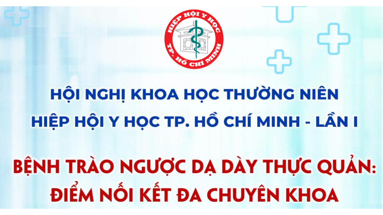 HỘI NGHỊ KHOA HỌC THƯỜNG NIÊN HIỆP HỘI Y HỌC TP. HỒ CHÍ MINH LẦN 1 NĂM 2025 – BỆNH TRÀO NGƯỢC DẠ DÀY THỰC QUẢN: ĐIỂM NỐI KẾT ĐA CHUYÊN KHOA